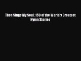 Book Then Sings My Soul: 150 of the World's Greatest Hymn Stories Read Full Ebook