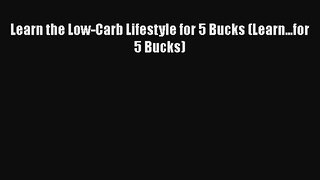 [PDF] Learn the Low-Carb Lifestyle for 5 Bucks (Learn...for 5 Bucks) [Download] Full Ebook