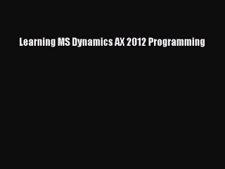 [Read PDF] Learning MS Dynamics AX 2012 Programming Ebook Online