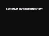 Read Sexy Forever: How to Fight Fat after Forty Ebook Online