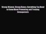 Download Strong Women Strong Bones: Everything You Need to Know About Preventing and Treating