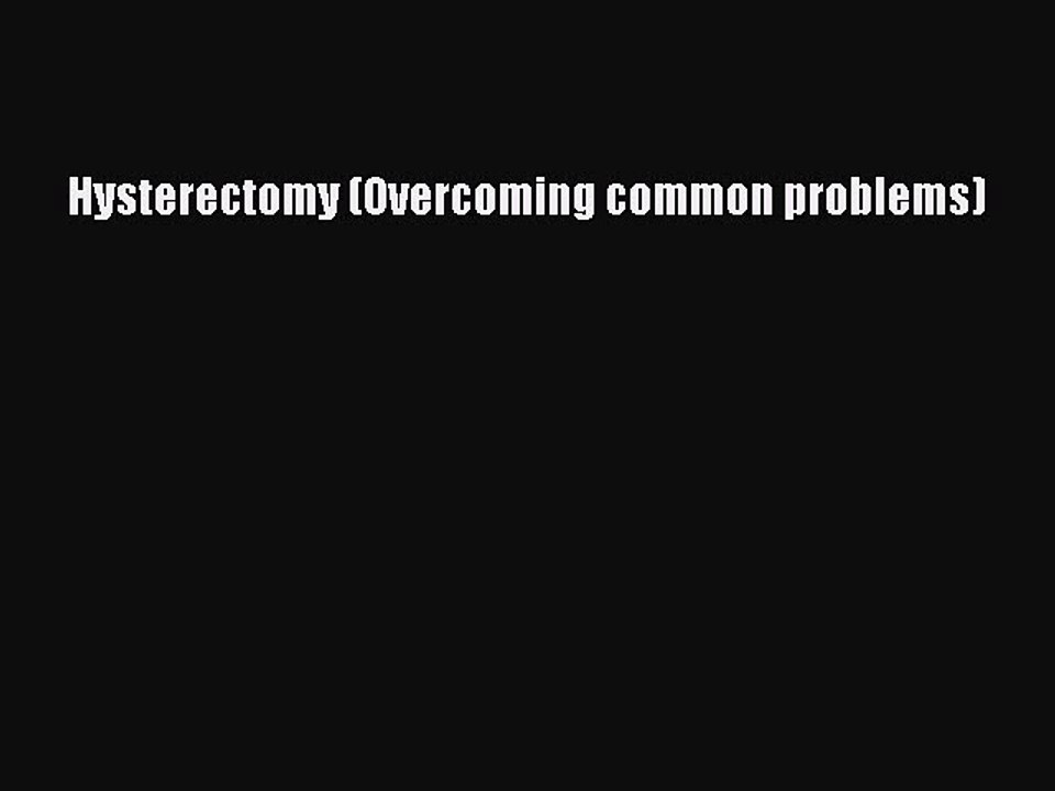 Read Hysterectomy (Overcoming common problems) Ebook Online
