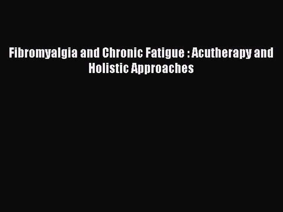 Read Fibromyalgia and Chronic Fatigue : Acutherapy and Holistic Approaches Ebook Free