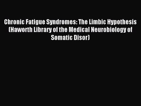 Read Chronic Fatigue Syndromes: The Limbic Hypothesis (Haworth Library of the Medical Neurobiology