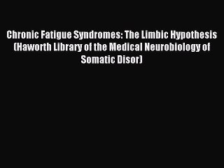 Read Chronic Fatigue Syndromes: The Limbic Hypothesis (Haworth Library of the Medical Neurobiology