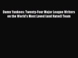 PDF Damn Yankees: Twenty-Four Major League Writers on the World's Most Loved (and Hated) Team