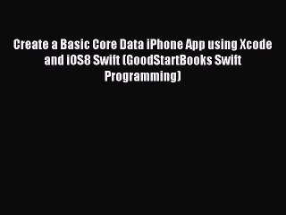 [Read PDF] Create a Basic Core Data iPhone App using Xcode and iOS8 Swift (GoodStartBooks Swift