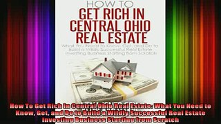 READ book  How To Get Rich In Central Ohio Real Estate What You Need to Know Get and Do to Build a Online Free
