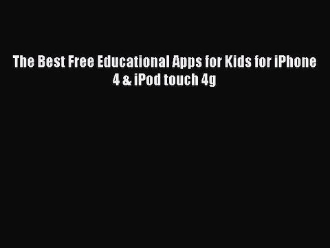 [Read PDF] The Best Free Educational Apps for Kids for iPhone 4 & iPod touch 4g Ebook Online