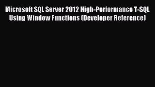Read Microsoft SQL Server 2012 High-Performance T-SQL Using Window Functions (Developer Reference)