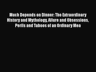 [PDF] Much Depends on Dinner: The Extraordinary History and Mythology Allure and Obsessions