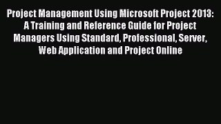 Read Project Management Using Microsoft Project 2013: A Training and Reference Guide for Project