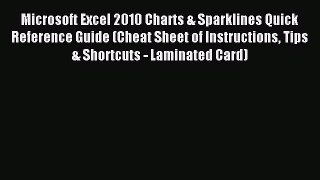 Read Microsoft Excel 2010 Charts & Sparklines Quick Reference Guide (Cheat Sheet of Instructions
