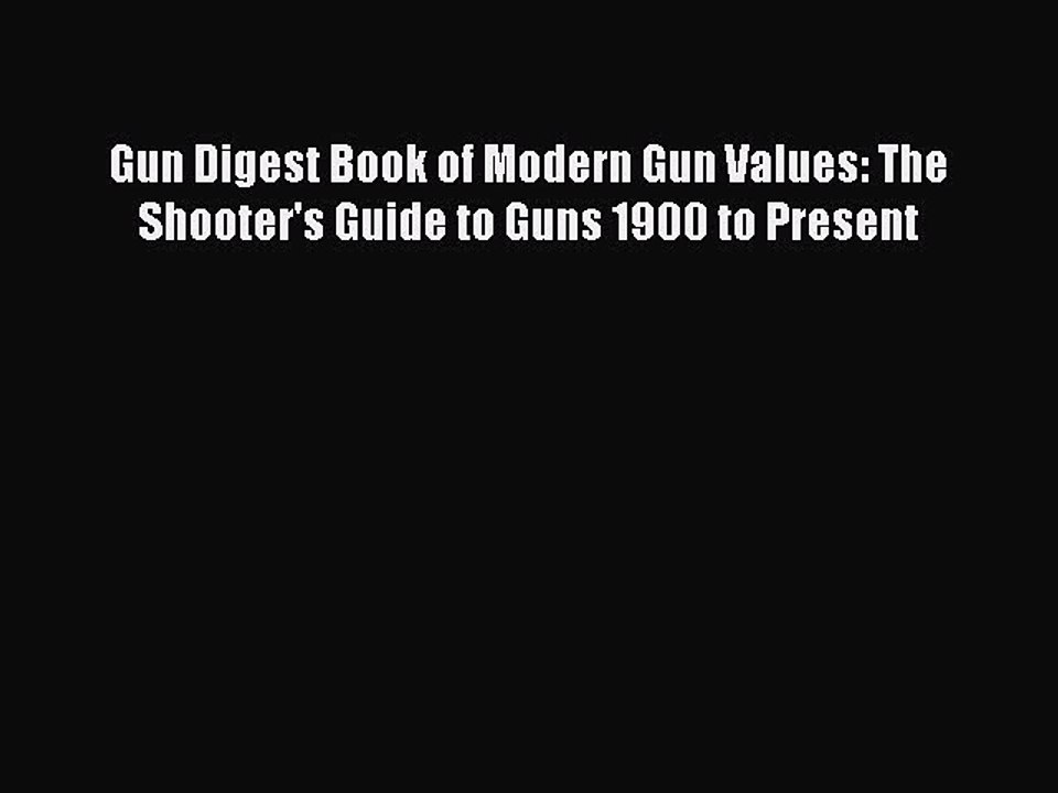 [Download PDF] Gun Digest Book of Modern Gun Values: The Shooter's Guide to Guns 1900 to Present