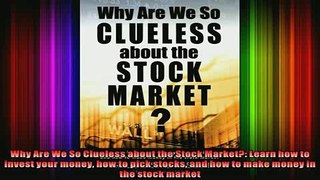 FREE EBOOK ONLINE  Why Are We So Clueless about the Stock Market Learn how to invest your money how to pick Online Free