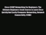 [PDF] Cisco CCENT Networking For Beginners: The Ultimate Beginners Crash Course to Learn Cisco