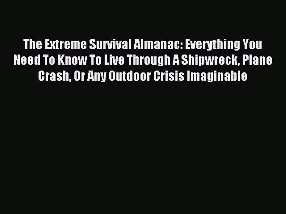 Read The Extreme Survival Almanac: Everything You Need To Know To Live Through A Shipwreck