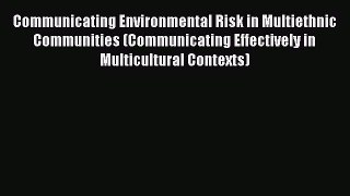 Read Communicating Environmental Risk in Multiethnic Communities (Communicating Effectively