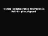 Read The Poly-Traumatized Patient with Fractures: A Multi-Disciplinary Approach PDF Online