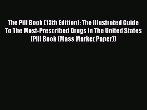 Read The Pill Book (13th Edition): The Illustrated Guide To The Most-Prescribed Drugs In The