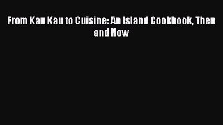 [PDF] From Kau Kau to Cuisine: An Island Cookbook Then and Now [Download] Online