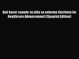 Read Qué hacer cuando su niño se enferme (Institute for Healthcare Advancement) (Spanish Edition)