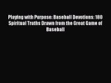 Download Playing with Purpose: Baseball Devotions: 180 Spiritual Truths Drawn from the Great