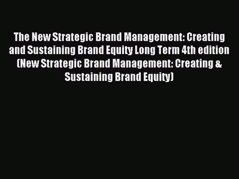 Read The New Strategic Brand Management: Creating and Sustaining Brand Equity Long Term 4th