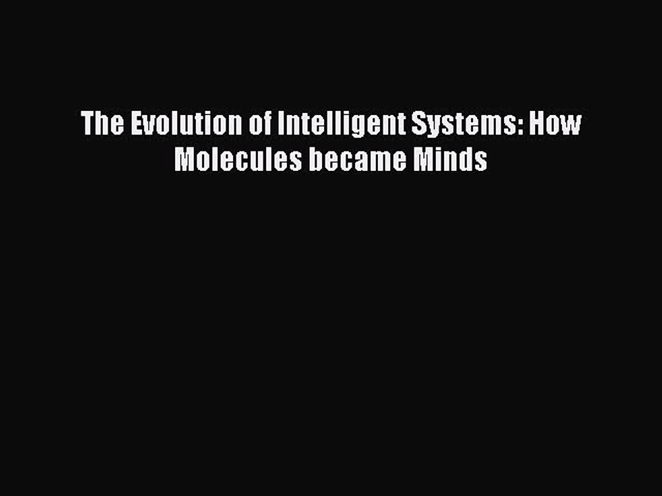 Read The Evolution of Intelligent Systems: How Molecules became Minds Ebook Free