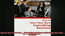 FREE DOWNLOAD  How to Start Your Own  Consulting Business Starting Your Own  Series  BOOK ONLINE