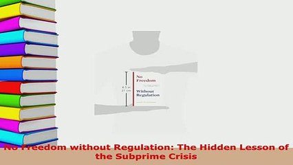 Download  No Freedom without Regulation The Hidden Lesson of the Subprime Crisis  Read Online