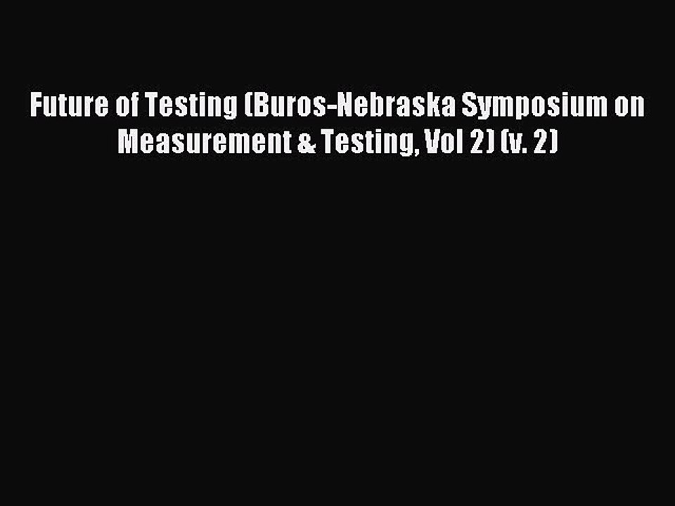 Read Future of Testing (Buros-Nebraska Symposium on Measurement & Testing Vol 2) (v. 2) Ebook
