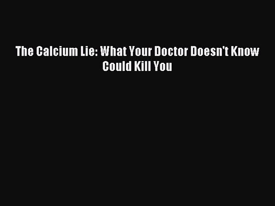 Read The Calcium Lie: What Your Doctor Doesn't Know Could Kill You PDF Online