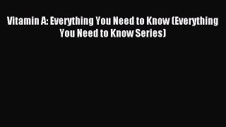 Read Vitamin A: Everything You Need to Know (Everything You Need to Know Series) Ebook Free