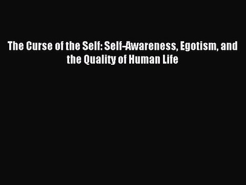 Read The Curse of the Self: Self-Awareness Egotism and the Quality of Human Life PDF Free