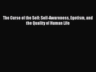 Read The Curse of the Self: Self-Awareness Egotism and the Quality of Human Life PDF Free