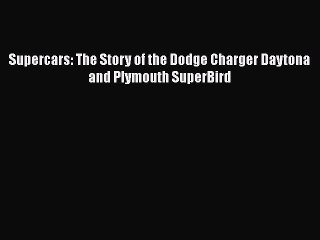 [Read Book] Supercars: The Story of the Dodge Charger Daytona and Plymouth SuperBird  EBook