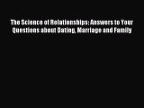 Read The Science of Relationships: Answers to Your Questions about Dating Marriage and Family