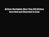 [Read Book] Airlines Worldwide: More Than 300 Airlines Described and Illustrated in Color Free