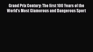 [Read Book] Grand Prix Century: The first 100 Years of the World's Most Glamorous and Dangerous