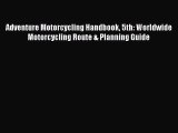 [Read Book] Adventure Motorcycling Handbook 5th: Worldwide Motorcycling Route & Planning Guide