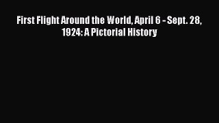 [Read Book] First Flight Around the World April 6 - Sept. 28 1924: A Pictorial History Free