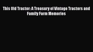 [Read Book] This Old Tractor: A Treasury of Vintage Tractors and Family Farm Memories  EBook