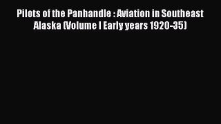 [Read Book] Pilots of the Panhandle : Aviation in Southeast Alaska (Volume I Early years 1920-35)