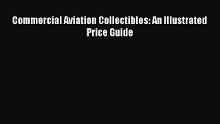 [Read Book] Commercial Aviation Collectibles: An Illustrated Price Guide  EBook