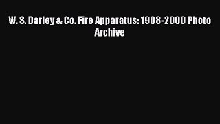 [Read Book] W. S. Darley & Co. Fire Apparatus: 1908-2000 Photo Archive  EBook