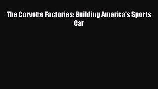 [Read Book] The Corvette Factories: Building America's Sports Car  EBook