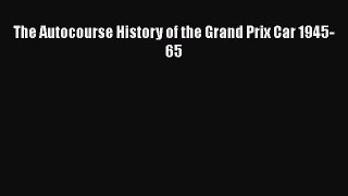 [Read Book] The Autocourse History of the Grand Prix Car 1945-65  EBook