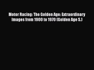 [Read Book] Motor Racing: The Golden Age: Extraordinary Images from 1900 to 1970 (Golden Age