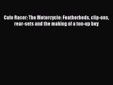[Read Book] Cafe Racer: The Motorcycle: Featherbeds clip-ons rear-sets and the making of a
